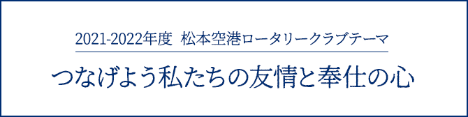 2021-2022年度松本空港ロータリークラブテーマ「つなげよう私たちの友情と奉仕の心」